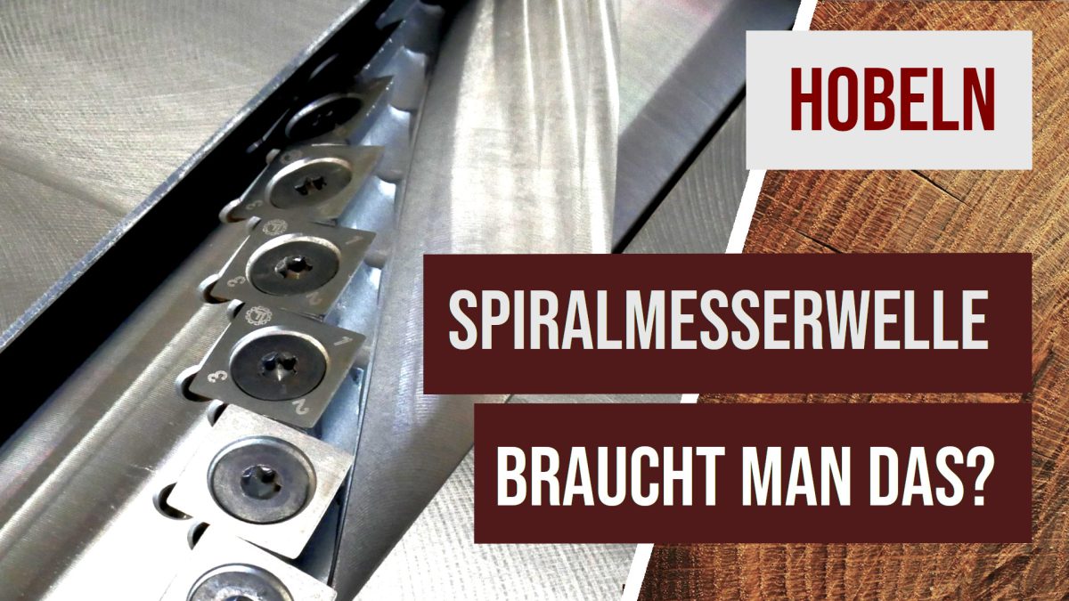 Spiralmesserwelle bei Hobelmaschinen – Sind sie wirklich so viel besser? Lohnt sich der Aufpreis?
